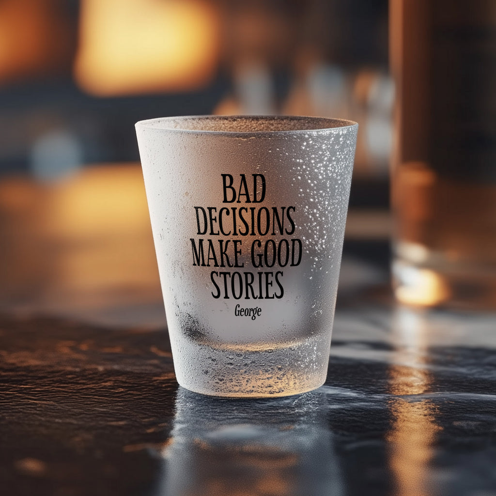 Best Decisions Make Good Stories - Frosted Shot Glass